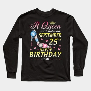 A Queen Was Born On September 25th Happy Birthday To Me Girl Long Sleeve T-Shirt